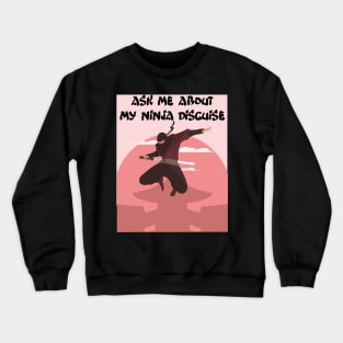 Ask me about my ninja disguise Crewneck Sweatshirt